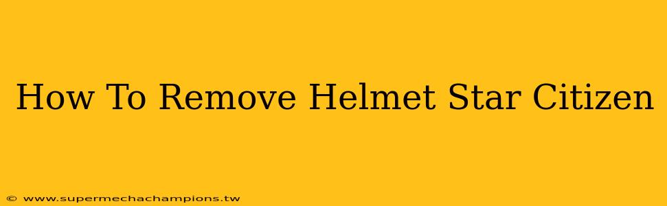 How To Remove Helmet Star Citizen