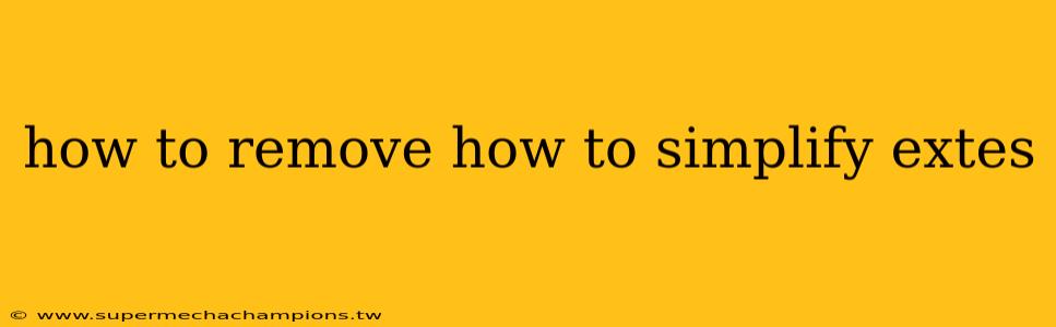 how to remove how to simplify extes
