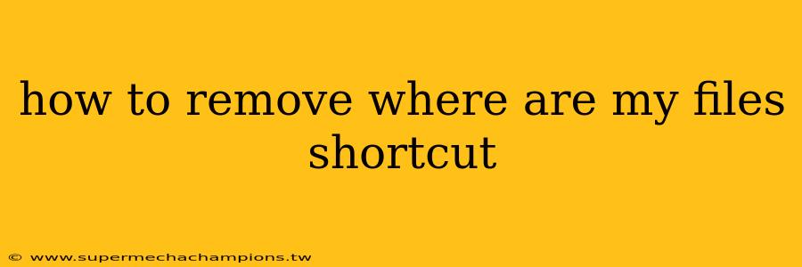 how to remove where are my files shortcut
