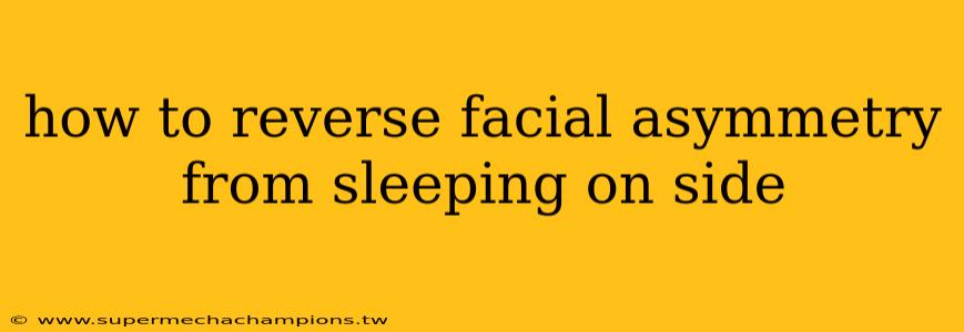 how to reverse facial asymmetry from sleeping on side