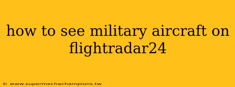 how to see military aircraft on flightradar24