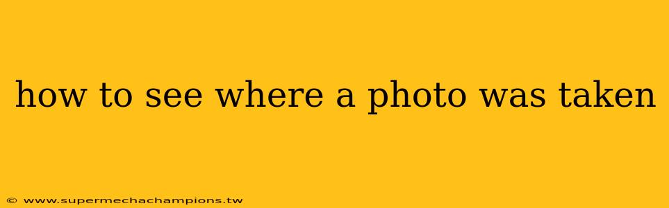 how to see where a photo was taken