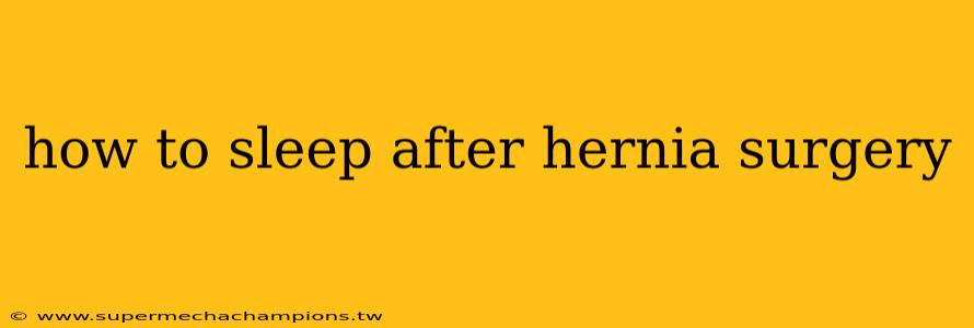 how to sleep after hernia surgery