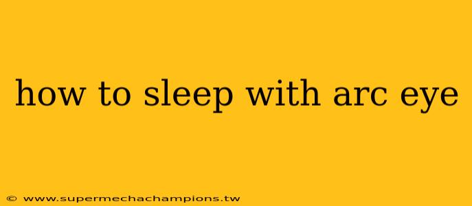 how to sleep with arc eye