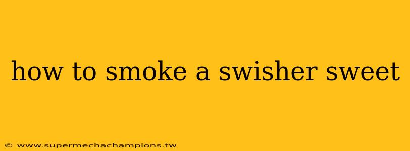 how to smoke a swisher sweet