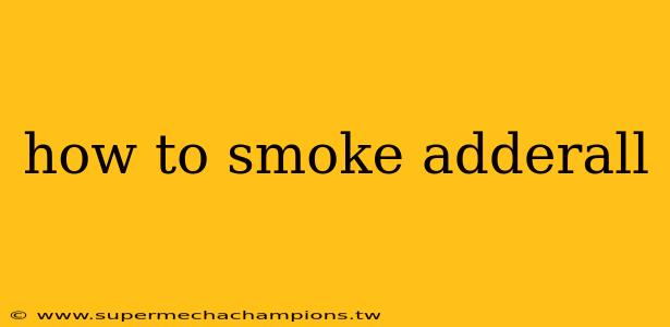 how to smoke adderall