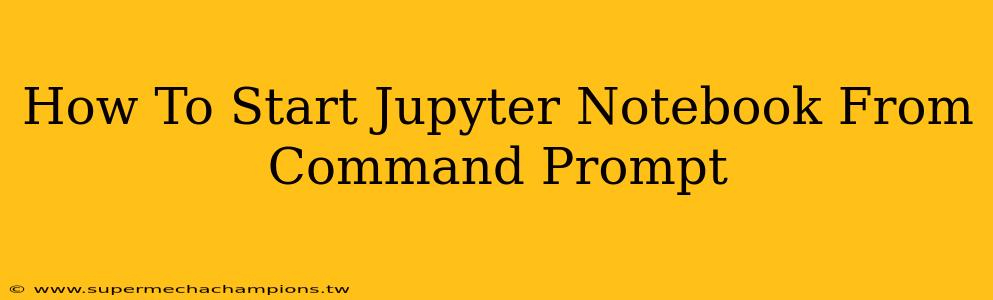 How To Start Jupyter Notebook From Command Prompt