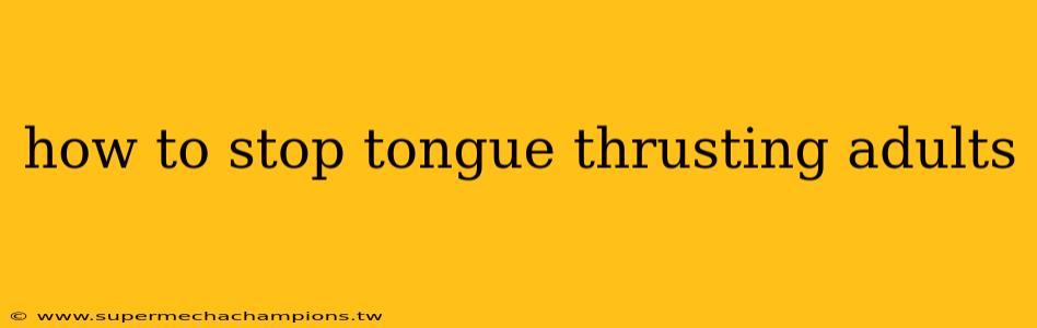 how to stop tongue thrusting adults