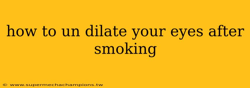 how to un dilate your eyes after smoking