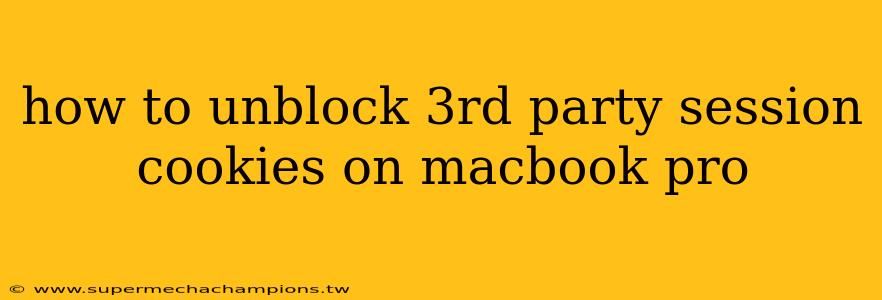 how to unblock 3rd party session cookies on macbook pro