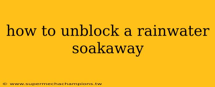 how to unblock a rainwater soakaway