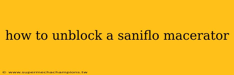 how to unblock a saniflo macerator