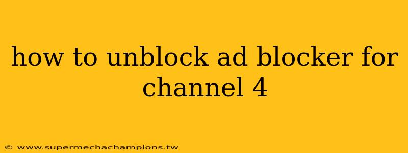 how to unblock ad blocker for channel 4