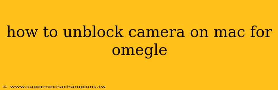 how to unblock camera on mac for omegle