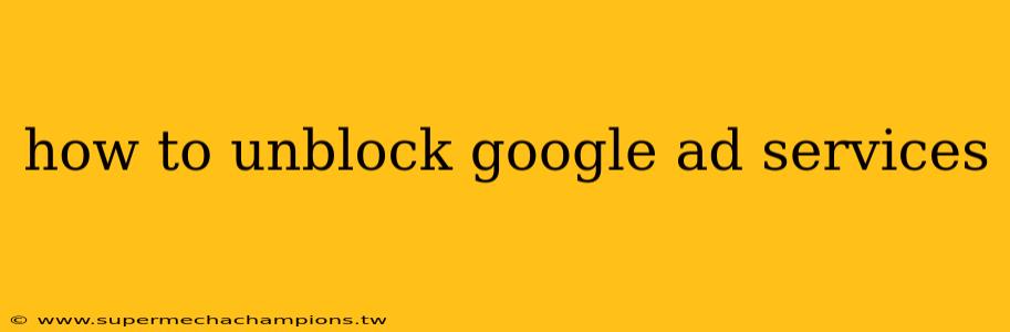 how to unblock google ad services