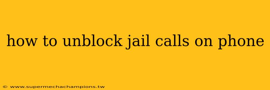 how to unblock jail calls on phone