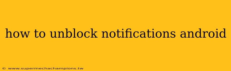 how to unblock notifications android