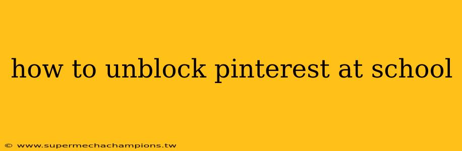 how to unblock pinterest at school