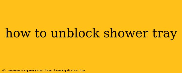 how to unblock shower tray
