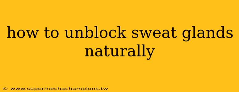 how to unblock sweat glands naturally