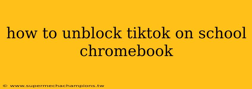 how to unblock tiktok on school chromebook