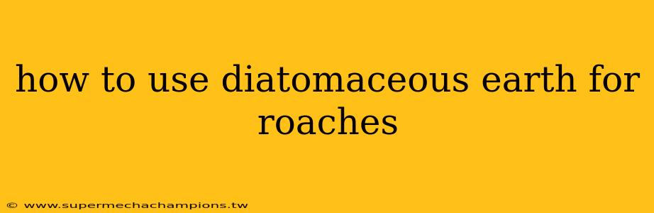 how to use diatomaceous earth for roaches
