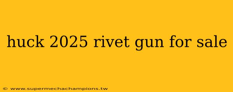 huck 2025 rivet gun for sale