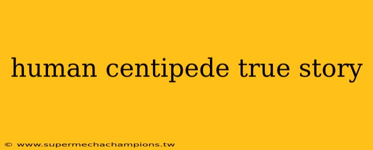 human centipede true story