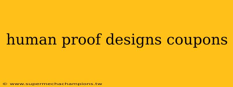 human proof designs coupons