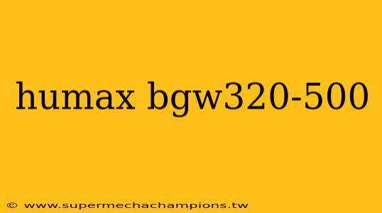 humax bgw320-500