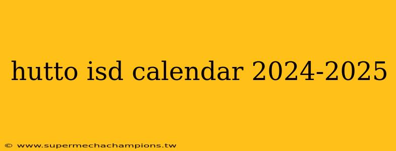hutto isd calendar 2024-2025