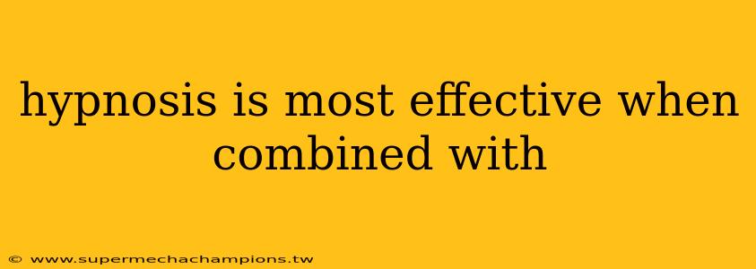 hypnosis is most effective when combined with