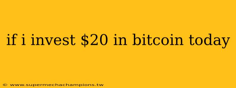 if i invest $20 in bitcoin today