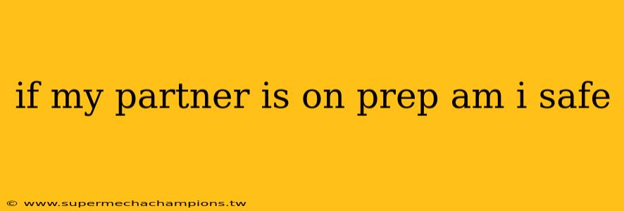 if my partner is on prep am i safe