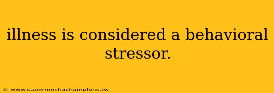 illness is considered a behavioral stressor.