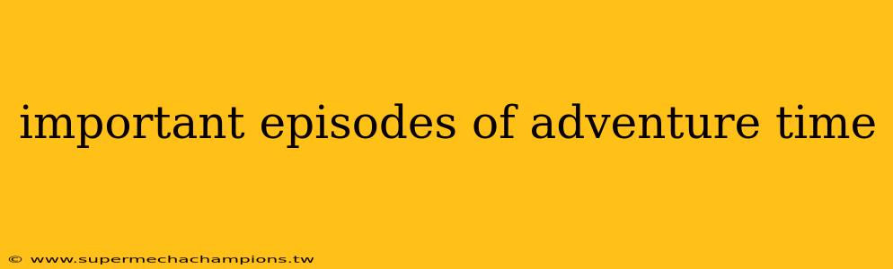 important episodes of adventure time
