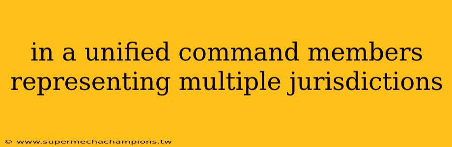 in a unified command members representing multiple jurisdictions