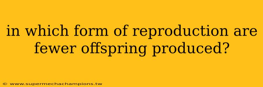 in which form of reproduction are fewer offspring produced?