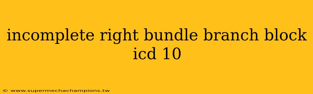 incomplete right bundle branch block icd 10