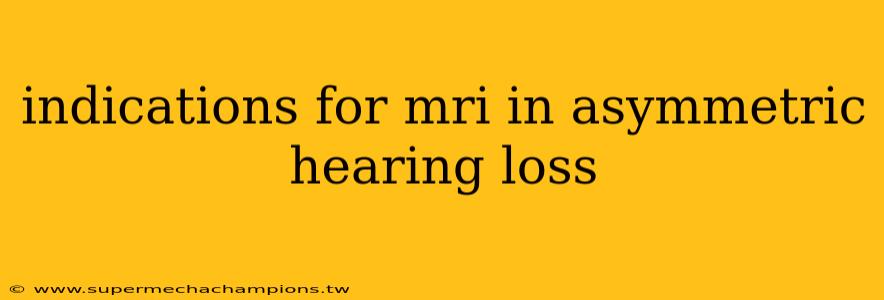 indications for mri in asymmetric hearing loss