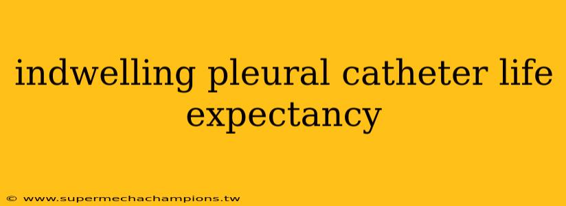 indwelling pleural catheter life expectancy