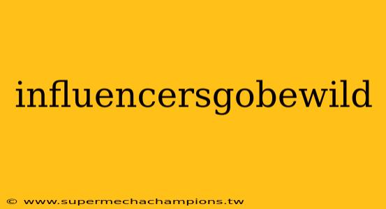 influencersgobewild