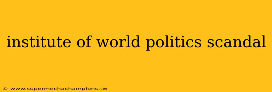 institute of world politics scandal