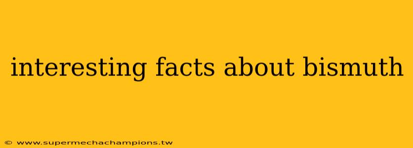 interesting facts about bismuth