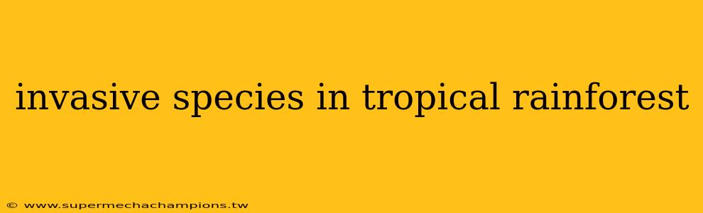invasive species in tropical rainforest