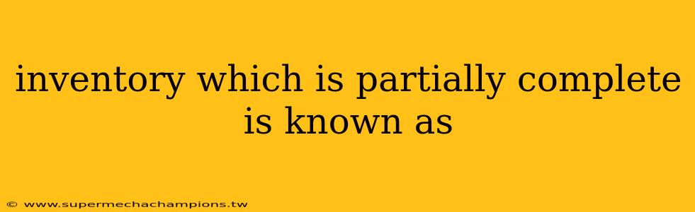 inventory which is partially complete is known as