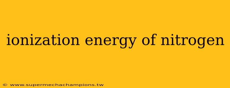 ionization energy of nitrogen