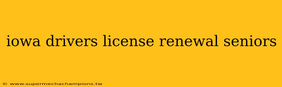iowa drivers license renewal seniors