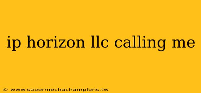 ip horizon llc calling me