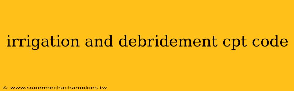 irrigation and debridement cpt code